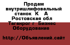 Продам внутришлифовальный станок 3К227А. - Ростовская обл., Таганрог г. Бизнес » Оборудование   